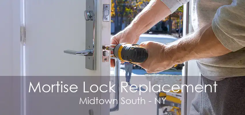 Mortise Lock Replacement Midtown South - NY