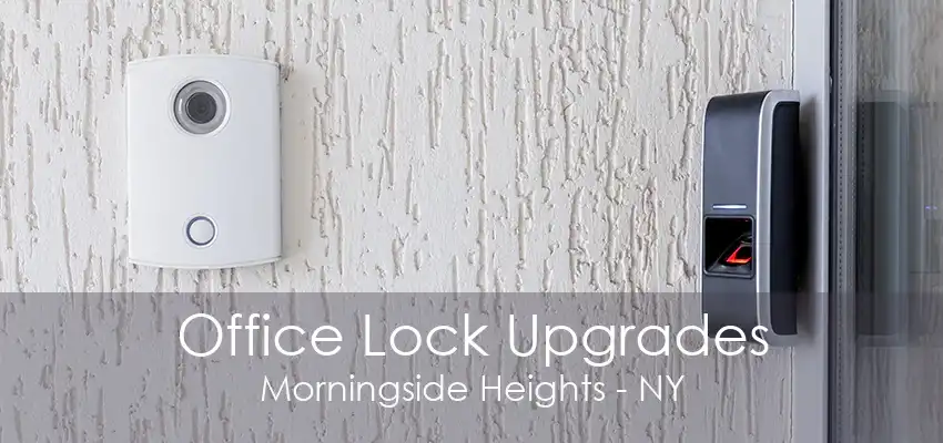 Office Lock Upgrades Morningside Heights - NY