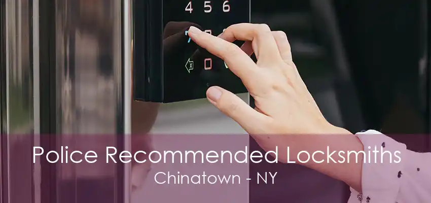 Police Recommended Locksmiths Chinatown - NY