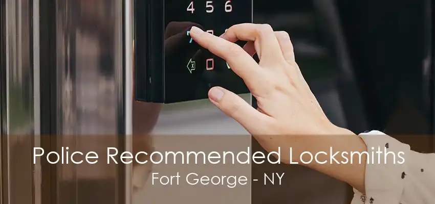 Police Recommended Locksmiths Fort George - NY