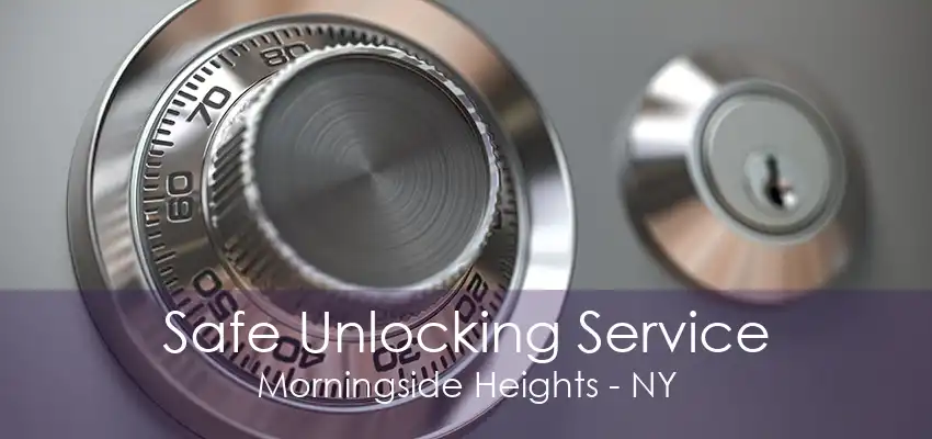 Safe Unlocking Service Morningside Heights - NY