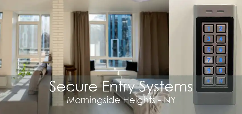 Secure Entry Systems Morningside Heights - NY