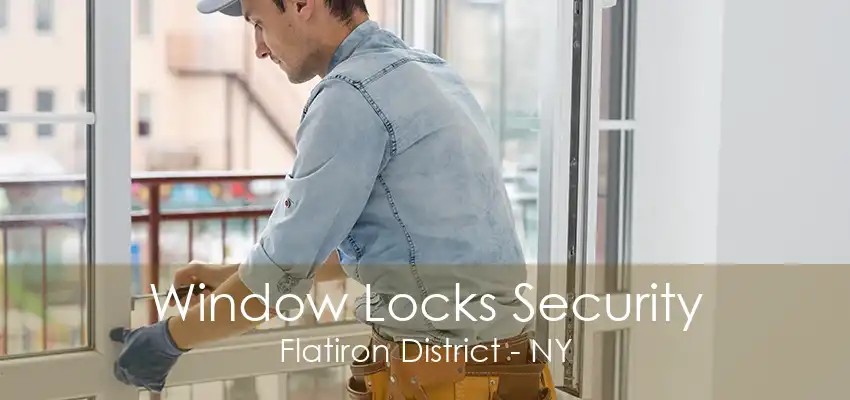 Window Locks Security Flatiron District - NY