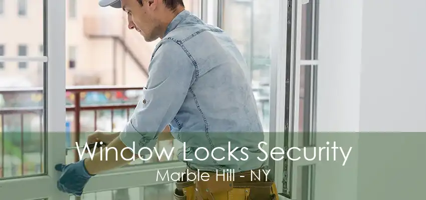 Window Locks Security Marble Hill - NY