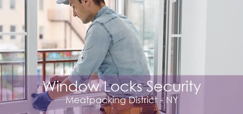 Window Locks Security Meatpacking District - NY